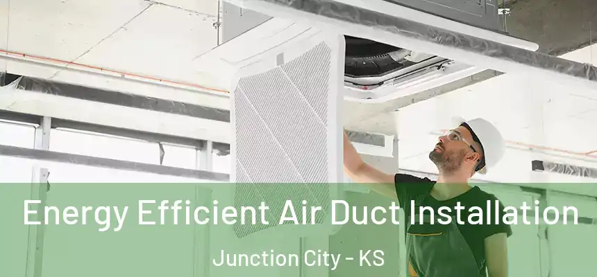  Energy Efficient Air Duct Installation Junction City - KS